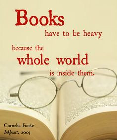 ... Books have to be heavy because the whole world is inside them. #quotes