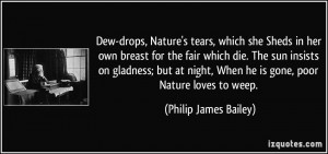 Dew-drops, Nature's tears, which she Sheds in her own breast for the ...