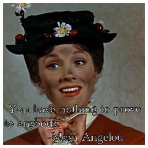 Maya Angelou quote Mary Poppins. Disney never explain anything