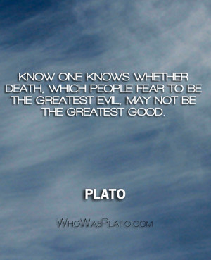 Know one knows whether death, which people fear to be the greatest ...