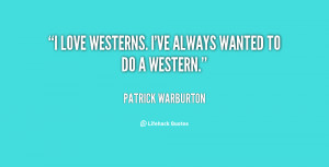 love westerns. I've always wanted to do a western.”