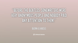 Before the Beatles, songwriters were very anonymous people and nobody ...