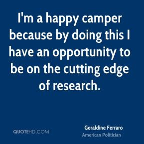 Geraldine Ferraro - I'm a happy camper because by doing this I have an ...