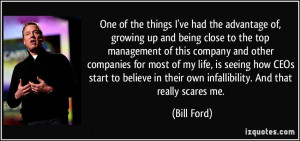 ... in their own infallibility. And that really scares me. - Bill Ford