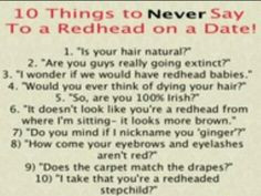 More like 10 things you should never say to a redhead... More