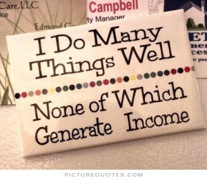 do many things well. None of which generate income Picture Quote #1