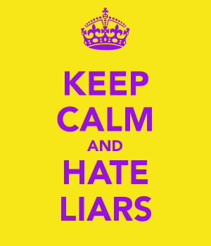 keep calm and hate liars I Hate Liars Quotes