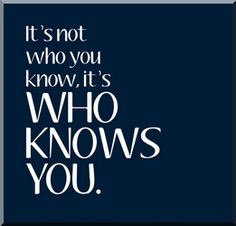 Business Networking Quote: It's not who you know, it's who knows you ...