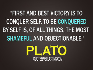 ... by self is, of all things, the most shameful and objectionable. Plato