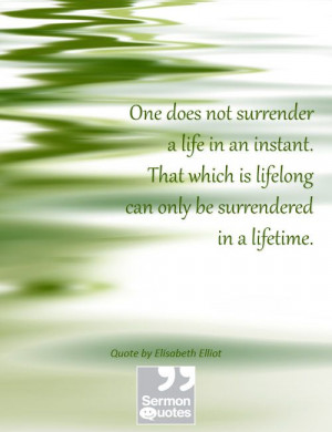 One does not surrender a life in an instant. That which is lifelong ...