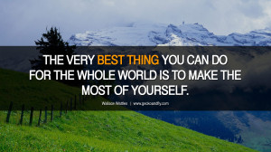 THE VERY BEST THING YOU CAN DO FOR THE WHOLE WORLD IS TO MAKE THE MOST ...