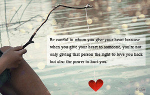 Be Careful to whom You Give Your Heart ~ Break Up Quote