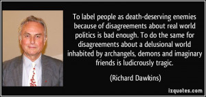 ... demons and imaginary friends is ludicrously tragic. - Richard Dawkins