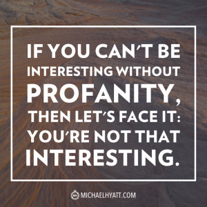 If you can't be interesting without profanity, then let's face it: You ...