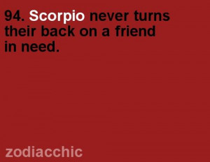 94. Scorpio never turns their back on a friend in need. unlike some ...