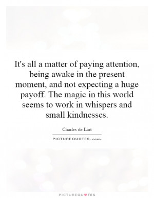 ... matter of paying attention, being awake in the present moment, and