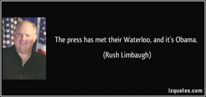 The press has met their Waterloo, and it's Obama. - Rush Limbaugh