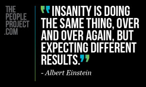 Insanity: Doing the Same Thing, Expecting Different Results