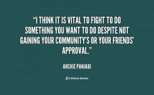 think it is vital to fight to do something you want to do despite ...