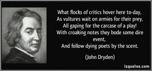 What flocks of critics hover here to day As vultures wait on armies