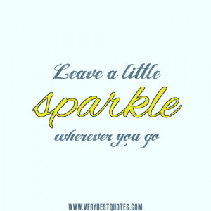 Leave a little sparkle wherever you go – Inspirational words