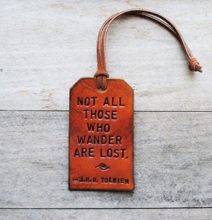 Not All Those Who Wander Are Lost.