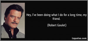 Hey, I've been doing what I do for a long time, my friend. - Robert ...