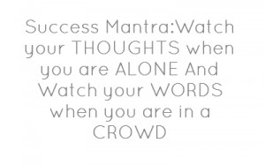Success Mantra:Watch your THOUGHTS when you are ALONE And Watch