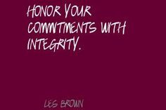 Les Brown Honor your commitments with integrity.Quote
