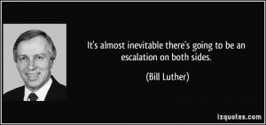 ... there's going to be an escalation on both sides. - Bill Luther