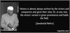 History is almost always written by the victors and conquerors and ...