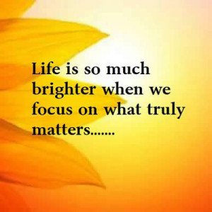 Life is so much brighter when we focus on what matters