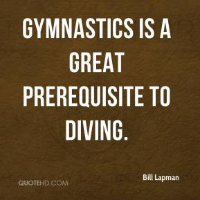 Bill Lapman - Gymnastics is a great prerequisite to diving.