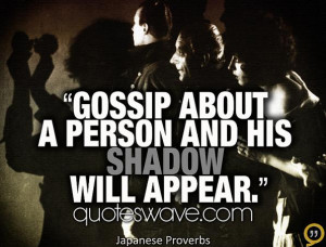Gossip about a person and his shadow will appear.