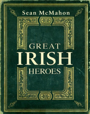 Great Irish Heroes: Famous Irish Heroes