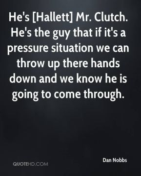 Dan Nobbs - He's [Hallett] Mr. Clutch. He's the guy that if it's a ...