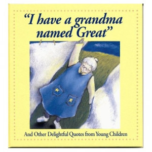 Grandma Named Great And Other Delightful Quotes from Young Children