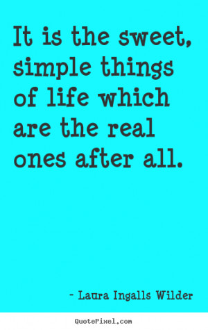 Quotes Simple Things Love ~ Laura Ingalls Wilder picture quotes - It ...