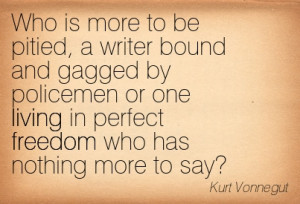 ... Perfect Freedom Who Has Nothing More To Say. - Kurt Vonnegut