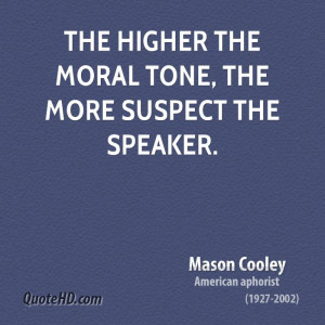 The higher the moral tone, the more suspect the speaker.