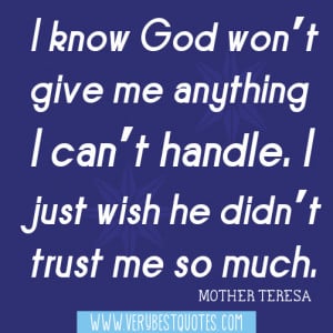 know God won’t give me anything I can’t handle. I just wish he ...