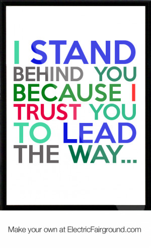 stand behind you because I trust you to lead the way... Framed Quote
