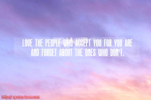 ... The People Who Accept You For You Are And Forget The Ones Who Dont