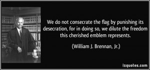 We do not consecrate the flag by punishing its desecration, for in ...