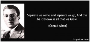 quote-separate-we-come-and-separate-we-go-and-this-be-it-known-is-all ...