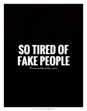 Fake People Quotes So Tired Quotes