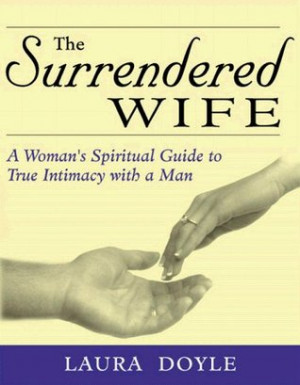 The Surrendered Wife: A Woman's Spiritual Guide To True Intimacy With ...