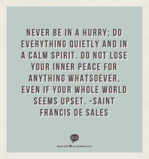 ... . Even if your whole world seems upset. - Saint Francis De Sales
