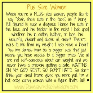 Plus Size Women. When you're a plus size woman, people like to say
