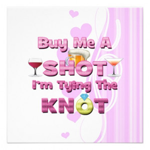 buy me a shot i'm tying the knot sayings quotes invitations